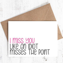 Load image into Gallery viewer, I miss you like an idiot misses the point - Greeting Card - Sassy / Funny - 100% recycled