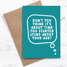 Load image into Gallery viewer, Don&#39;t you think it&#39;s about time you started lying about your age? - Birthday Card - 100% recycled

