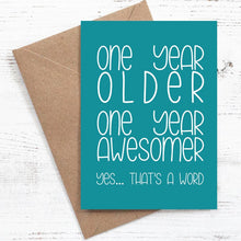 Load image into Gallery viewer, One year older, One year awesomer. Yes… That&#39;s a word - Greeting Card - 100% recycled
