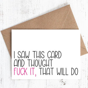 I saw this card and thought f*ck it, that will do - Greeting Card - 100% recycled