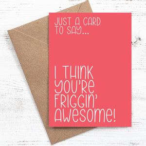 Just a card to say... I think you're friggin' awesome' - 100% recycled