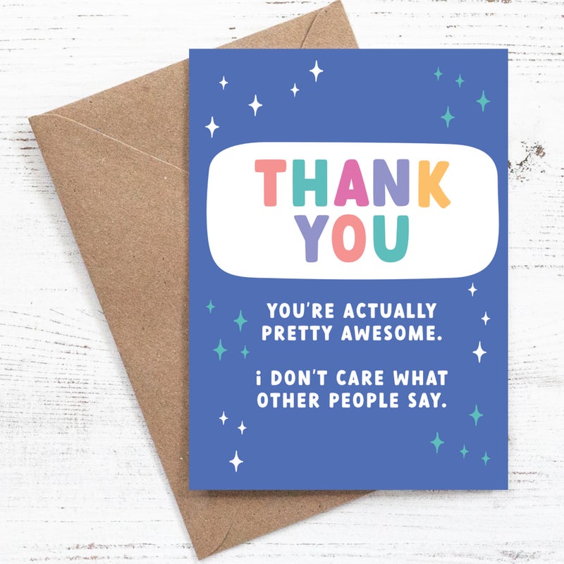 Thank You, You're actually pretty awesome. I don't care what other people say. - 100% recycled