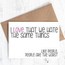 Load image into Gallery viewer, I love that we hate the same things. Like people, people are the worst&#39; - Greeting Card - 100% recycled
