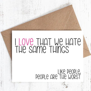 I love that we hate the same things. Like people, people are the worst' - Greeting Card - 100% recycled
