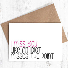 Load image into Gallery viewer, I miss you like an idiot misses the point - Greeting Card - Sassy / Funny - 100% recycled
