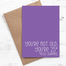 Load image into Gallery viewer, You&#39;re not old, you&#39;re 25* plus shipping - Birthday Card - 100% Recycled
