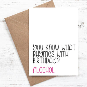 You know what rhymes with birthday? Alcohol - Birthday Card - 100% recycled