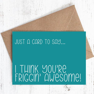 Just a card to say... I think you're friggin' awesome' - (Teal) - 100% recycled